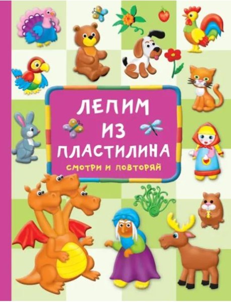 Лепим из пластилина. Смотри и повторяй