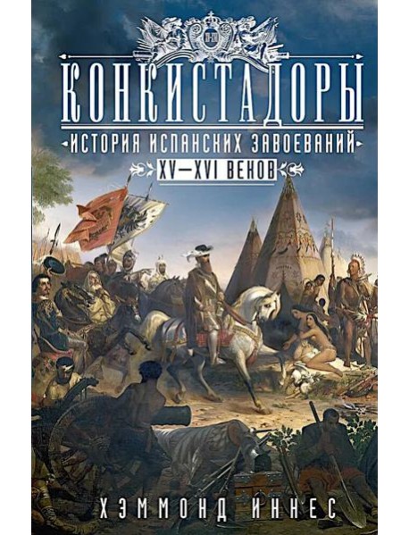 Конкистадоры: История испанских завоеваний XV—XVI веков