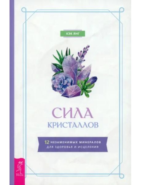 Сила кристаллов: 12 незаменимых минералов для здоровья и исцеления (6149)
