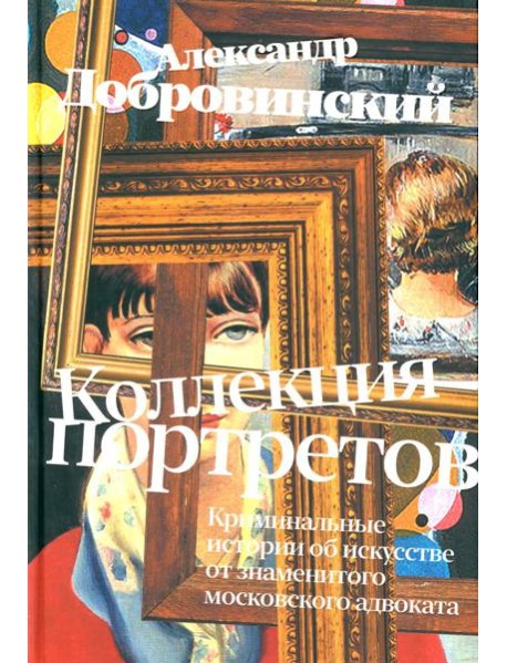 Коллекция портретов. Криминальные истроии об искусстве от знаменитого московского адвоката