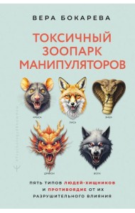 Токсичный зоопарк манипуляторов. Пять типов людей-хищников и противоядие от их разрушительного влияния