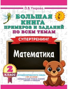 Большая книга примеров и заданий по всем темам 2 класса. Математика. Супертренинг Большая книга примеров и заданий по всем темам 2 класса. Математика. Супертренинг