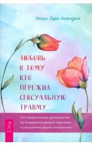 Любовь к тому, кто пережил сексуальную травму: сострадательное руководство по поддержке (6255)