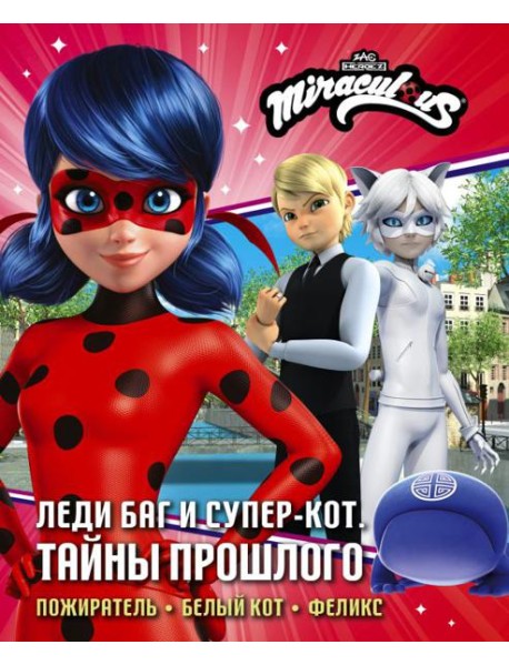 Леди Баг и Супер-Кот. Тайны Прошлого (Пожиратель, Белый кот, Феликс): повести