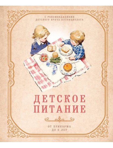 Детское питание от прикорма до 6 лет. С рекомендациями детского врача-нутрициолога