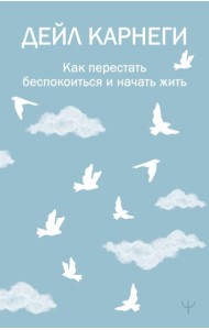 Как перестать беспокоиться и начать жить