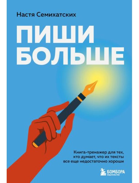 Пиши больше. Книга-тренажер для тех, кто думает, что их тексты все еще недостаточно хороши