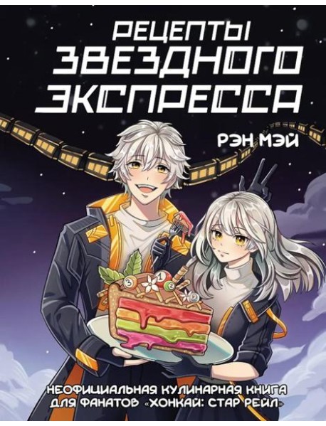 Рецепты Звездного Экспресса. Неофициальная кулинарная книга для фанатов Хонкай: Стар Рейл