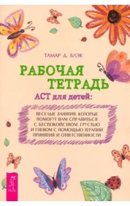 Рабочая тетрадь ACT для детей: веселые занятия, которые помогут вам справиться с беспокойст (6346)