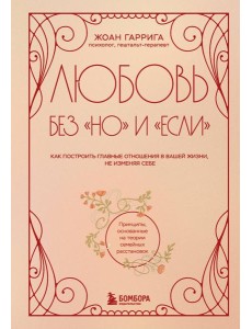 Любовь без "но" и "если". Как построить главные отношения в вашей жизни, не изменяя себе