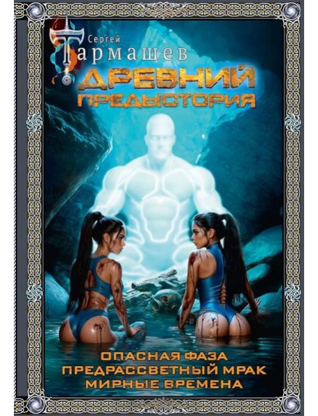 Древний. Предыстория: Опасная фаза. Предрассветный мрак. Мирные времена: фантастические романы (подарочное изд.)