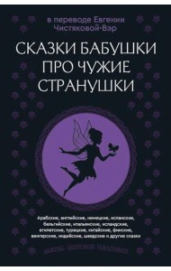 Сказки бабушки про чужие странушки. Арабские, английские, немецкие, испанские, бельгийские, итальянские, исландские, египетские, турецкие и др