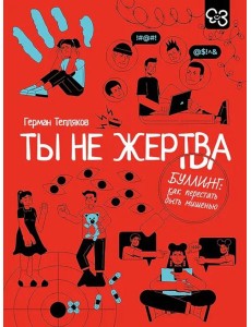 Ты не жертва. Буллинг: как перестать быть мишенью