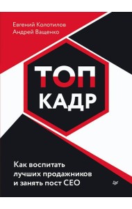 ТОП-КАДР. Как воспитать лучших продажников и занять пост СЕО