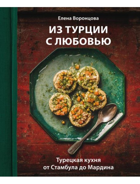 Из Турции с любовью. Турецкая кухня от Стамбула до Мардина