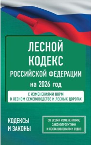 Лесной кодекс РФ на 2026 год. Со всеми изменениями, законопроектами и постановлениями судов