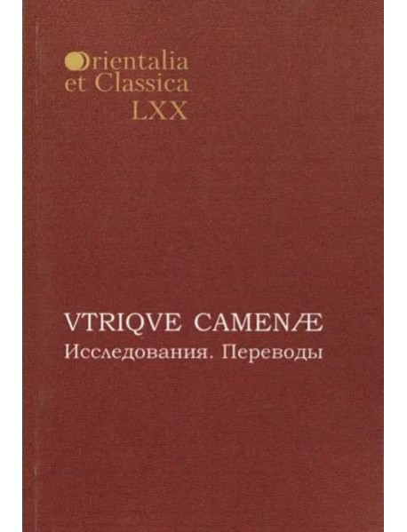Orientalia et classiсa LХХ. Труды Института восточных культур и античности. VTRIQVE CAMENAE: Исследования. Переводы: Материалы 1-й и 2-й межвузовских студенческих конференций по классической филологии