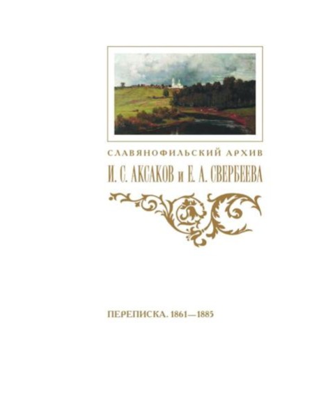 Переписка И. С. Аксакова и Е. А. Свербеевой (1861–1885). Славянофильский архив. Кн. 5