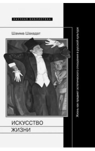 Искусство жизни. Жизнь как предмет эстетического отношения в русской культуре XVI-XX веков