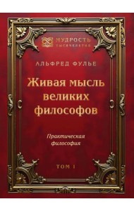 Живая мысль великих философов. Практическая философия. Т. 1