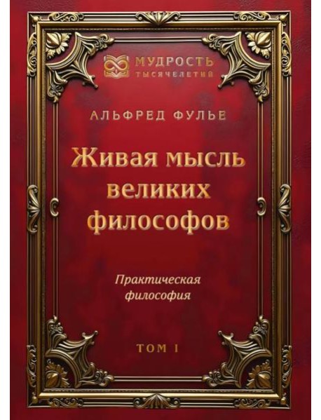 Живая мысль великих философов. Практическая философия. Т. 1