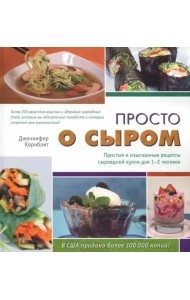 Просто о сыром. Простые и изысканные рецепты сыроедной кухни для 1–2 чел. с цв. илл.