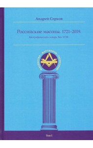Российские масоны. Том I. Биографический словарь. Век XVIII. 1721-2019 гг.