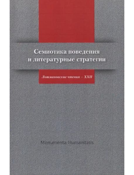 Семиотика поведения и литературные стратегии: Лотмановские чтения - XXII/ Ред.-сост. М.С. Неклюдова, Е.П. Шумилова (Monumenta Humanitatis: Чтения ИВГИ - ИВКА - ЦТСФ; Вып. 3/ Редкол. серии: Н.П. Гринце