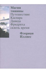 Магия тишины. Путешествие Каспара Давида Фридриха сквозь время