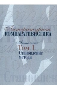 Литературная компаративистика: Антология. Т. 1: Становление метода