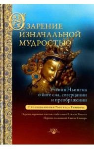 Озарение изначальной мудростью. Учения школы Ньингма о йоге сна, созерцании и преображении