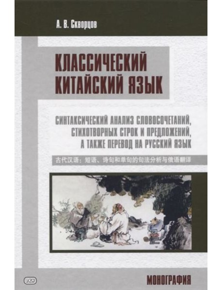 Классический китайский язык: синтаксический анализ словосочетаний, стихотворных строк и предложений, а также перевод на русский язык. Монография