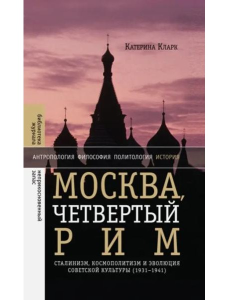 Москва, четвертый Рим: сталинизм, космополитизм и эволюция советской культуры (1931—1941)