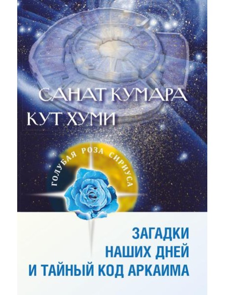 Санат Кумара. Кут Хуми. Загадки наших дней и тайный код Аркаима. 2-е изд