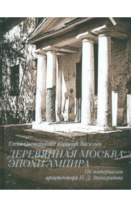 Деревянная Москва эпохи ампира. По материалам Н.Д. Виноградова