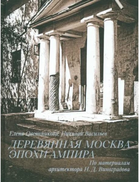 Деревянная Москва эпохи ампира. По материалам Н.Д. Виноградова