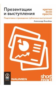 Презентации и выступления: кратко, ясно, просто. Подготовка и проведение публичных выступлений