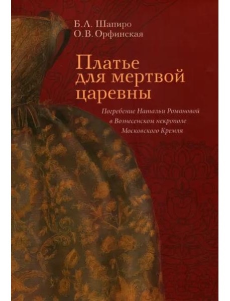 Платье для мертвой царевны: Погребение Натальи Романовой в Вознесенском некрополе Московского Кремля.