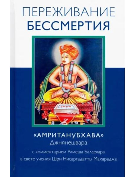 Переживание бессмертия. «Амританубхава» Джнянешвара с комментарием Р. Балсекара