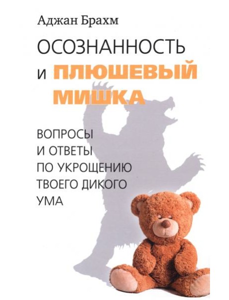 Осознанность и плюшевый мишка. Вопросы и ответы по укрощению твоего дикого ума