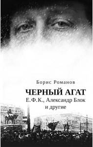Черный агат. Е.Ф.К., Александр Блок и другие. Повествование в комментариях и письмах.