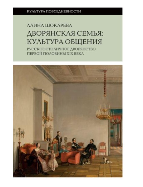 Дворянская семья: культура общения. Русское столичное дворянство первой половины XIX века. 4-е изд