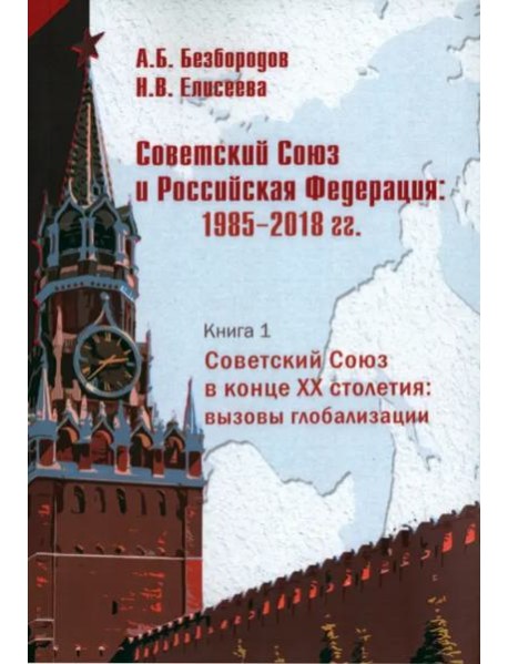 Советский Союз и Российская Федерация. Очерки истории. 1985-2018 гг. В 3-х книгах. Советский Союз в конце ХХ столетия: вызовы глобализации. Кн. 1. Монография