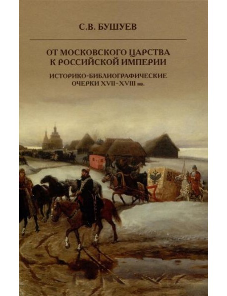 От Московского царства к Российской империи. Историко-библиографические очерки XVII-XVIII вв