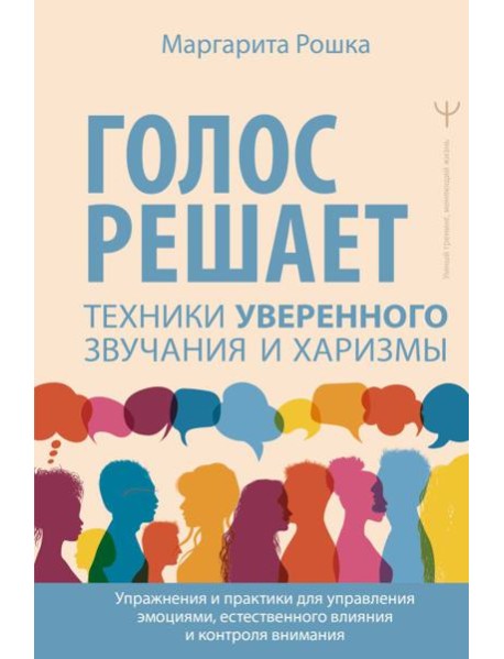 Голос решает: техники уверенного звучания и харизмы. Упражнения и практики для управления эмоциями, естественного влияния и контроля внимания