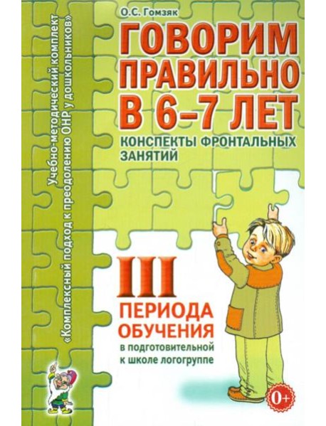 Говорим правильно в 6-7 лет. Конспекты фронтальных занятий 3 периода обучения в подготовительной к школе логогруппе