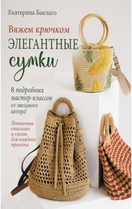Вяжем крючком элегантные сумки: 8 подробных мастер-классов от звездного автора