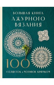 Большая книга ажурного вязания. 100 салфеток и мотивов крючком