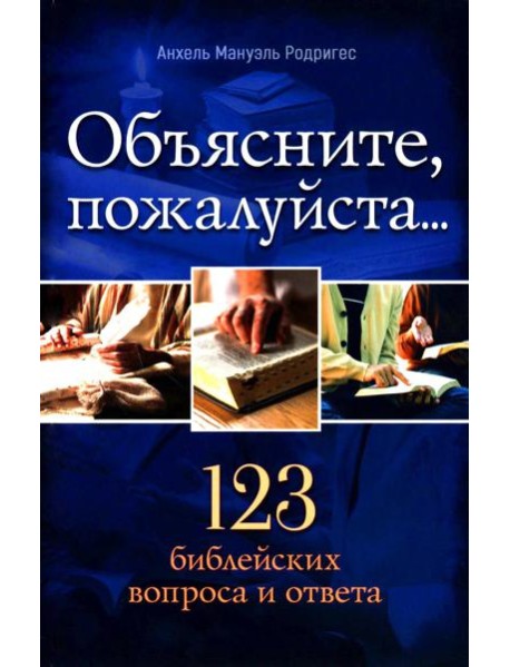 Объясните, пожалуйста...123 библейских вопроса и ответа