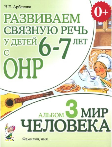 Развиваем связную речь у детей 6-7 лет с ОНР. Альбом 3. Мир человека